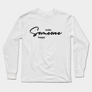 Make Someone Happy Long Sleeve T-Shirt